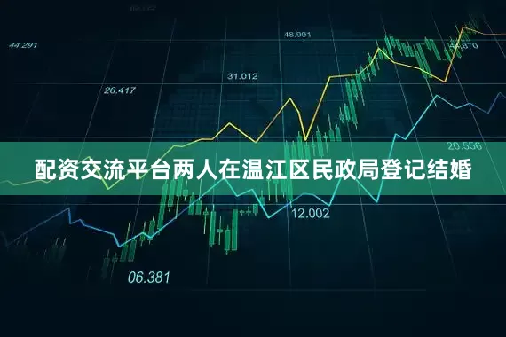 配资交流平台两人在温江区民政局登记结婚
