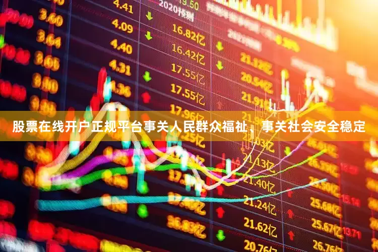 股票在线开户正规平台事关人民群众福祉、事关社会安全稳定