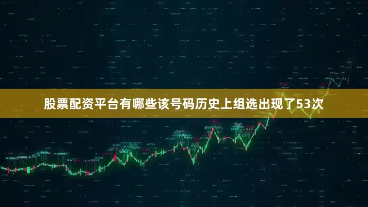 股票配资平台有哪些该号码历史上组选出现了53次