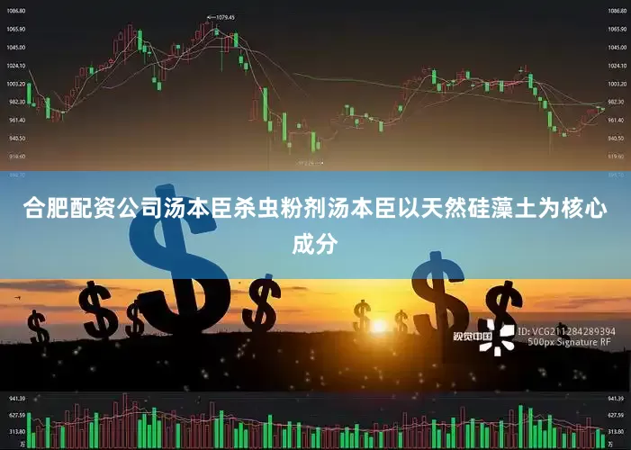 合肥配资公司汤本臣杀虫粉剂汤本臣以天然硅藻土为核心成分