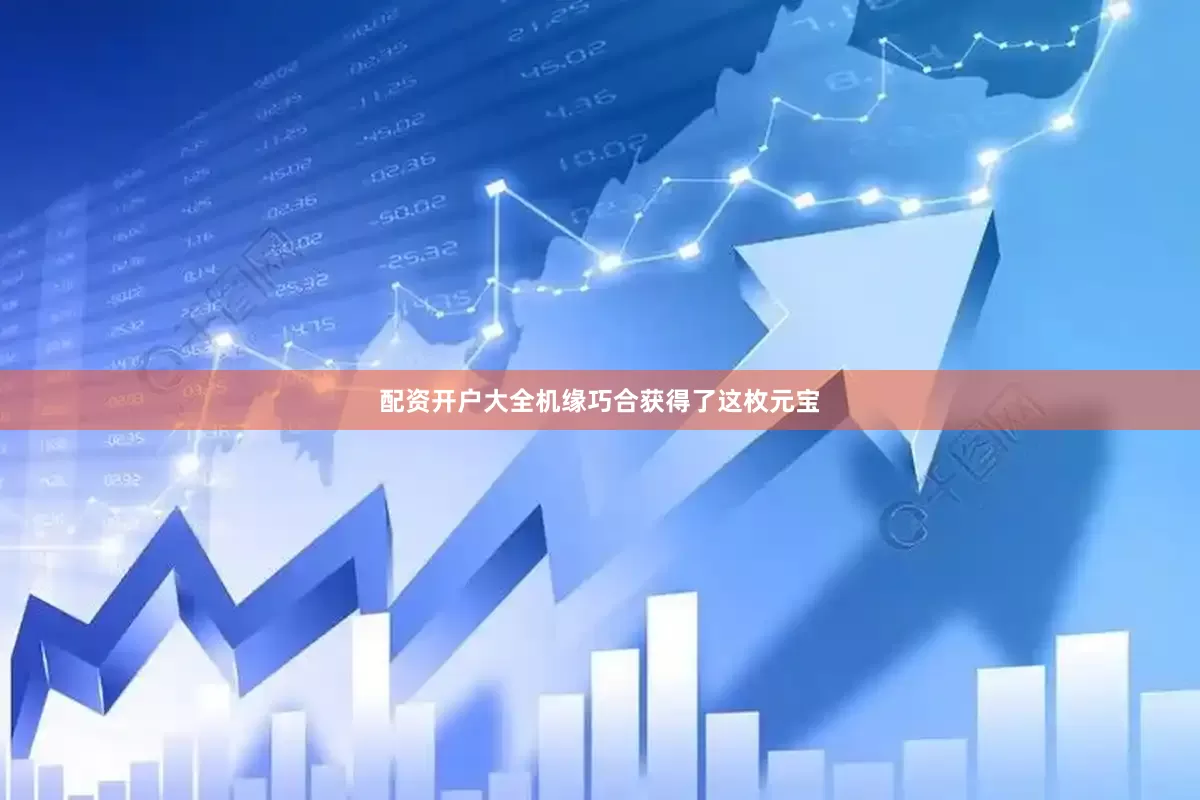 配资开户大全机缘巧合获得了这枚元宝
