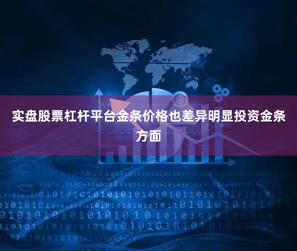 实盘股票杠杆平台金条价格也差异明显投资金条方面