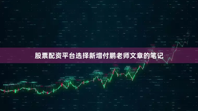 股票配资平台选择新增付鹏老师文章的笔记